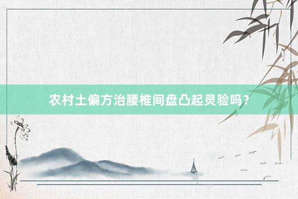 农村土偏方治腰椎间盘凸起灵验吗？