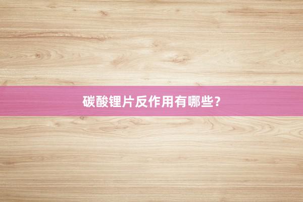 碳酸锂片反作用有哪些?